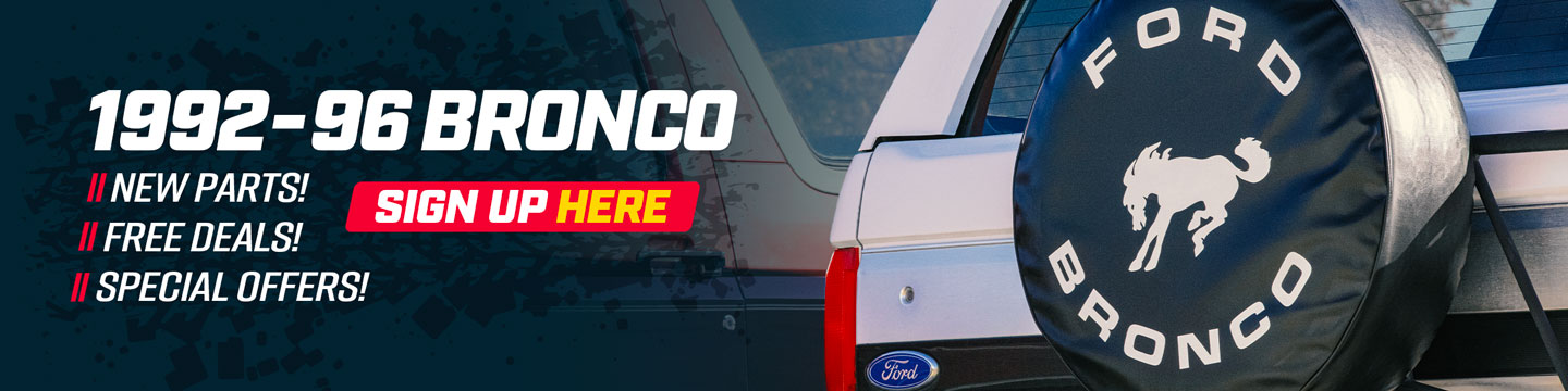 Be among the first to know about 1992-96 OBS Bronco parts, accessories, news, and content! Sign up today!