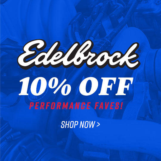 Shop Edelbrock Performance Faves and Save 10% for a Limited Time!